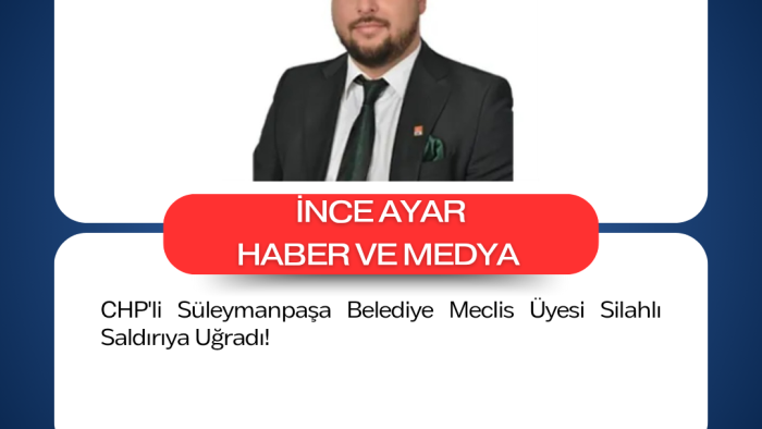 CHP'li Süleymanpaşa Belediye Meclis Üyesi Silahlı Saldırıya Uğradı!